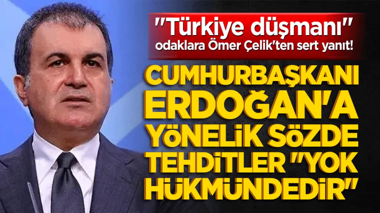 "Türkiye düşmanı" odaklara Ömer Çelik'ten sert yanıt! Cumhurbaşkanı Erdoğan'a yönelik sözde tehditler "yok hükmündedir" dedi!