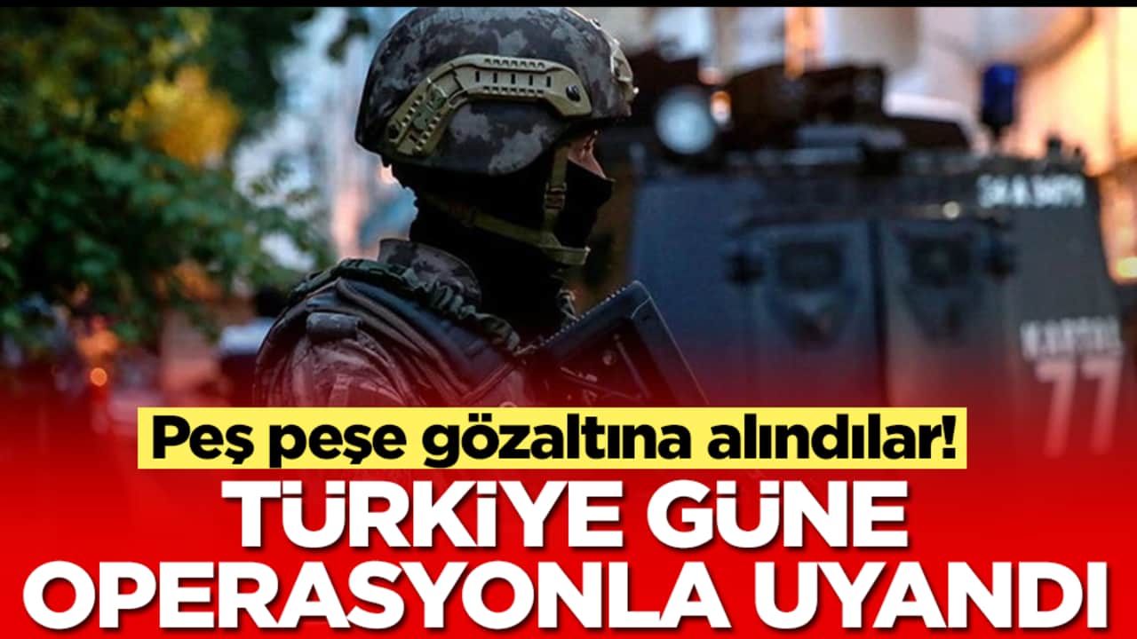 Türkiye güne operasyonla uyandı: Peş peşe gözaltına alındılar