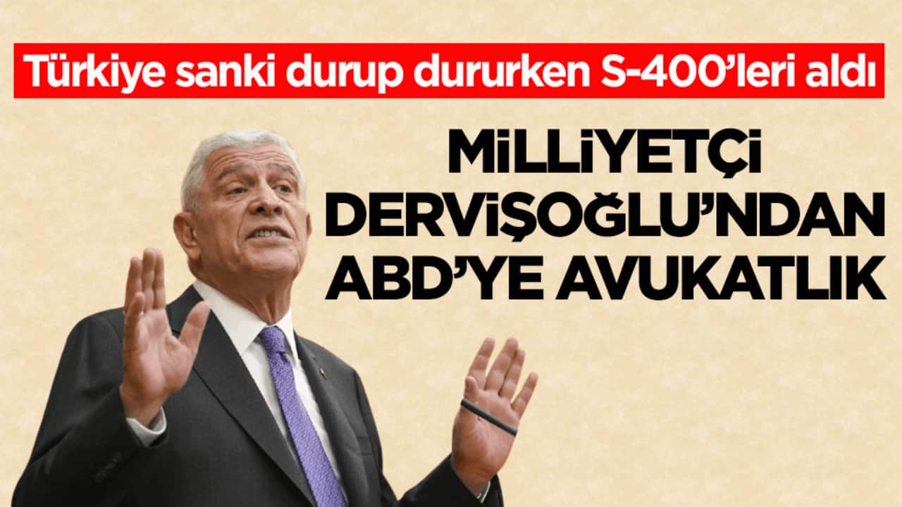 Türkiye sanki durup dururken S-400’leri aldı! Milliyetçi Dervişoğlu’ndan ABD’ye avukatlık