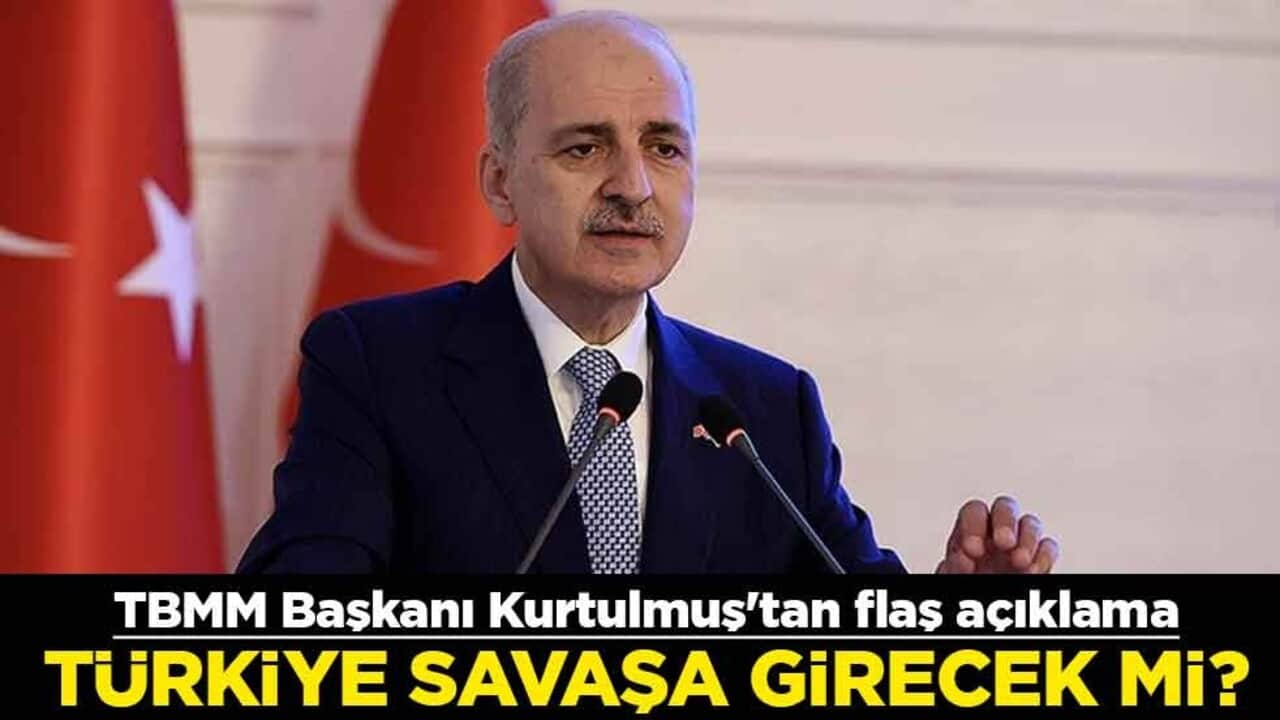 Türkiye savaşa girecek mi? TBMM Başkanı Numan Kurtulmuş'tan flaş açıklama