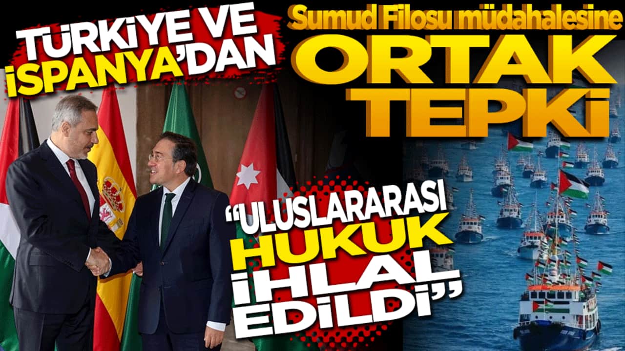Türkiye ve İspanya'dan Sumud Filosu müdahalesine ortak tepki: Uluslararası hukuk ihlal edildi