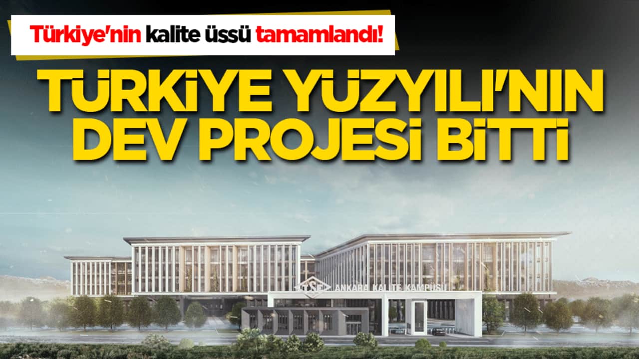 Türkiye'nin kalite üssü tamamlandı! Türkiye Yüzyılı'nın dev projesi bitti!