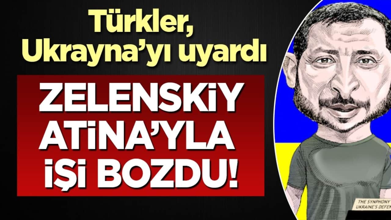 Türkler, Ukrayna’yı uyardı; Zelenskiy, Atina’yla işi bozdu!