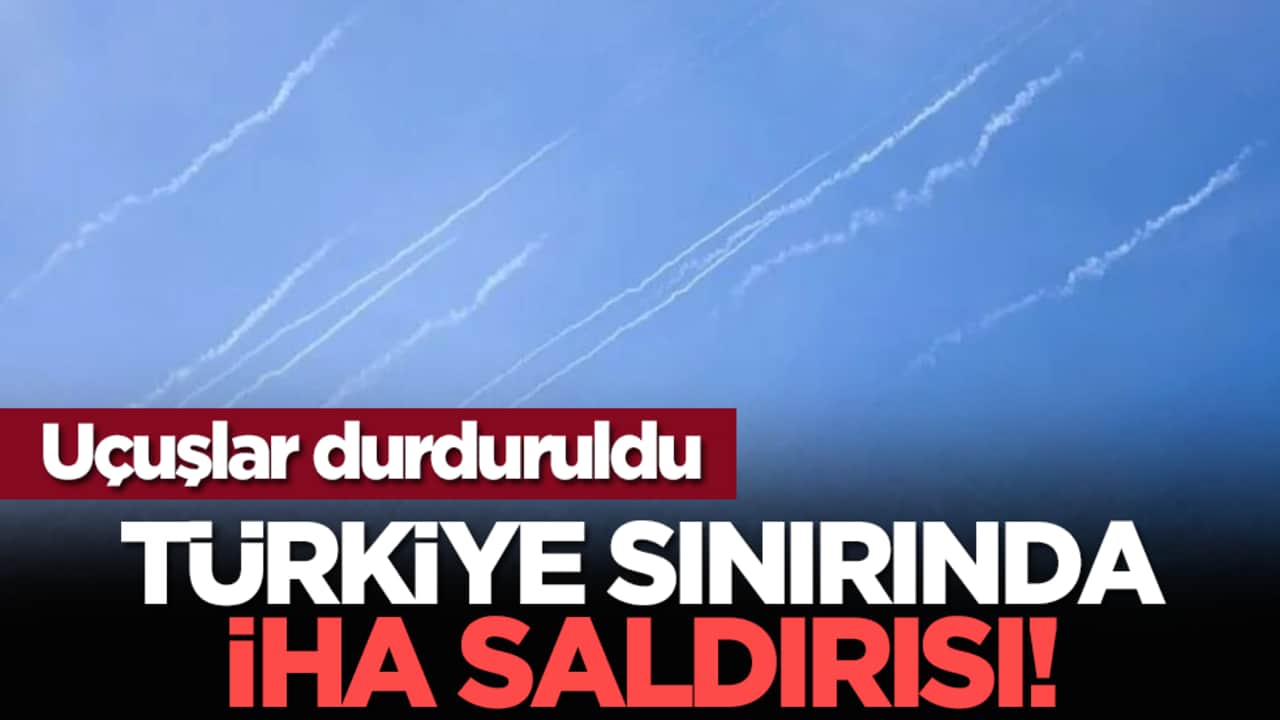 Uçuşlar durduruldu: Türkiye sınırında İHA saldırısı!