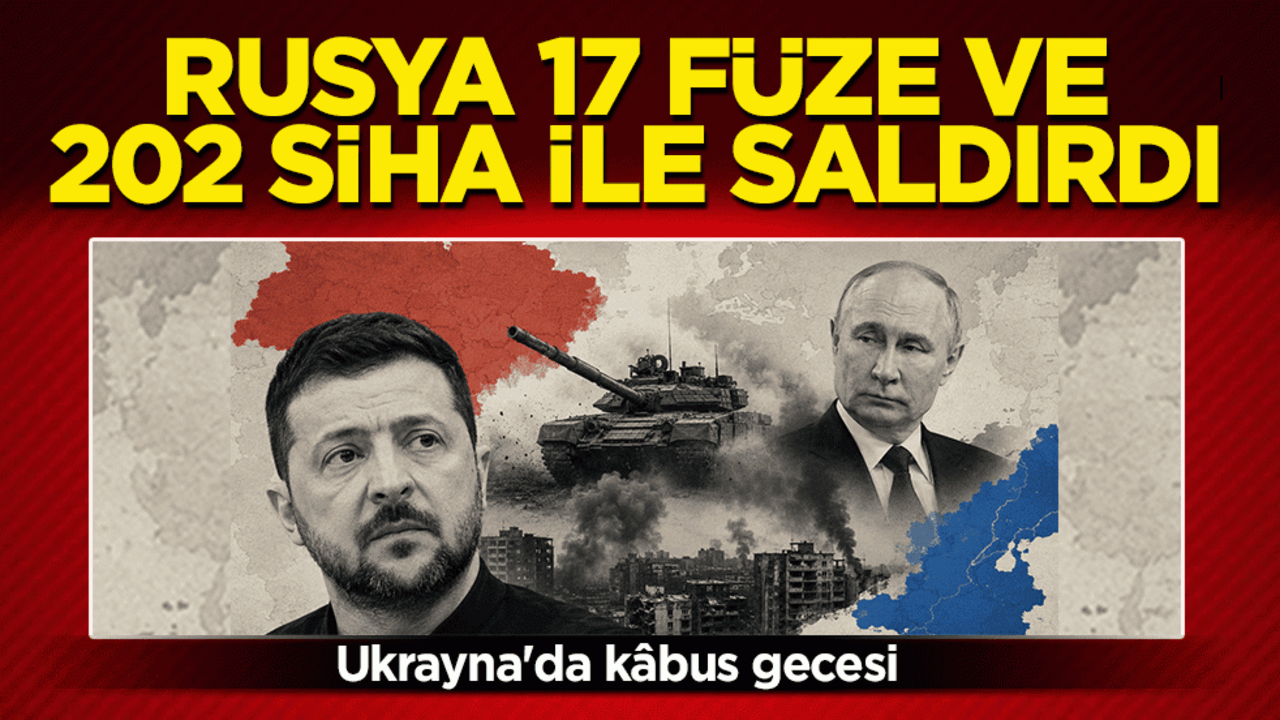 Ukrayna'da kâbus gecesi: Rusya 17 füze ve 202 SİHA ile saldırdı