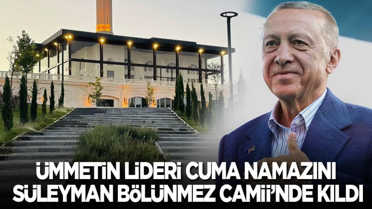 Ümmetin lideri cuma namazını Süleyman Bölünmez Camii’nde kıldı