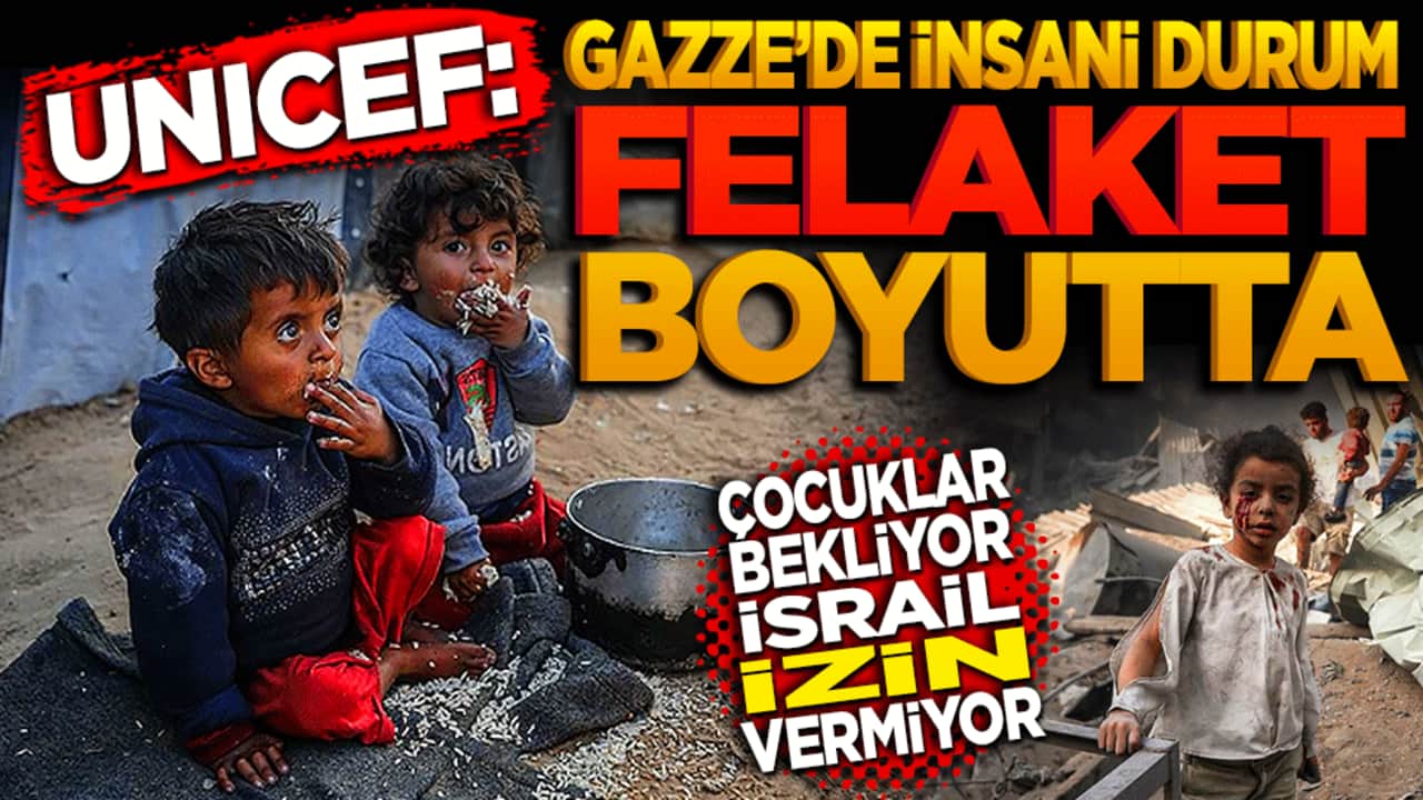 UNICEF: Gazze'de insani durum felaket boyutta! İsrail izin vermiyor