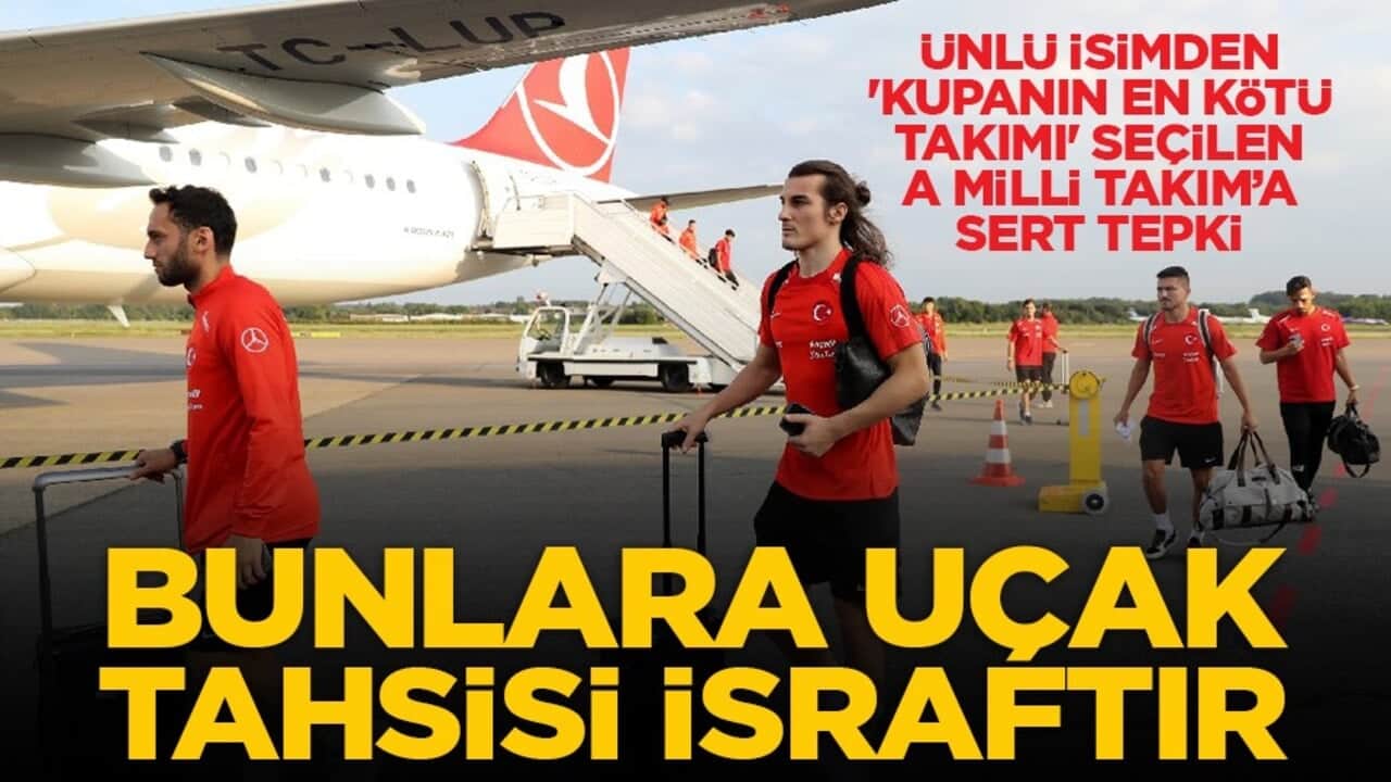 Ünlü isimden 'Kupanın en kötü takımı' seçilen A Milli Takım’a sert tepki: Bunlara uçak tahsisi israftır