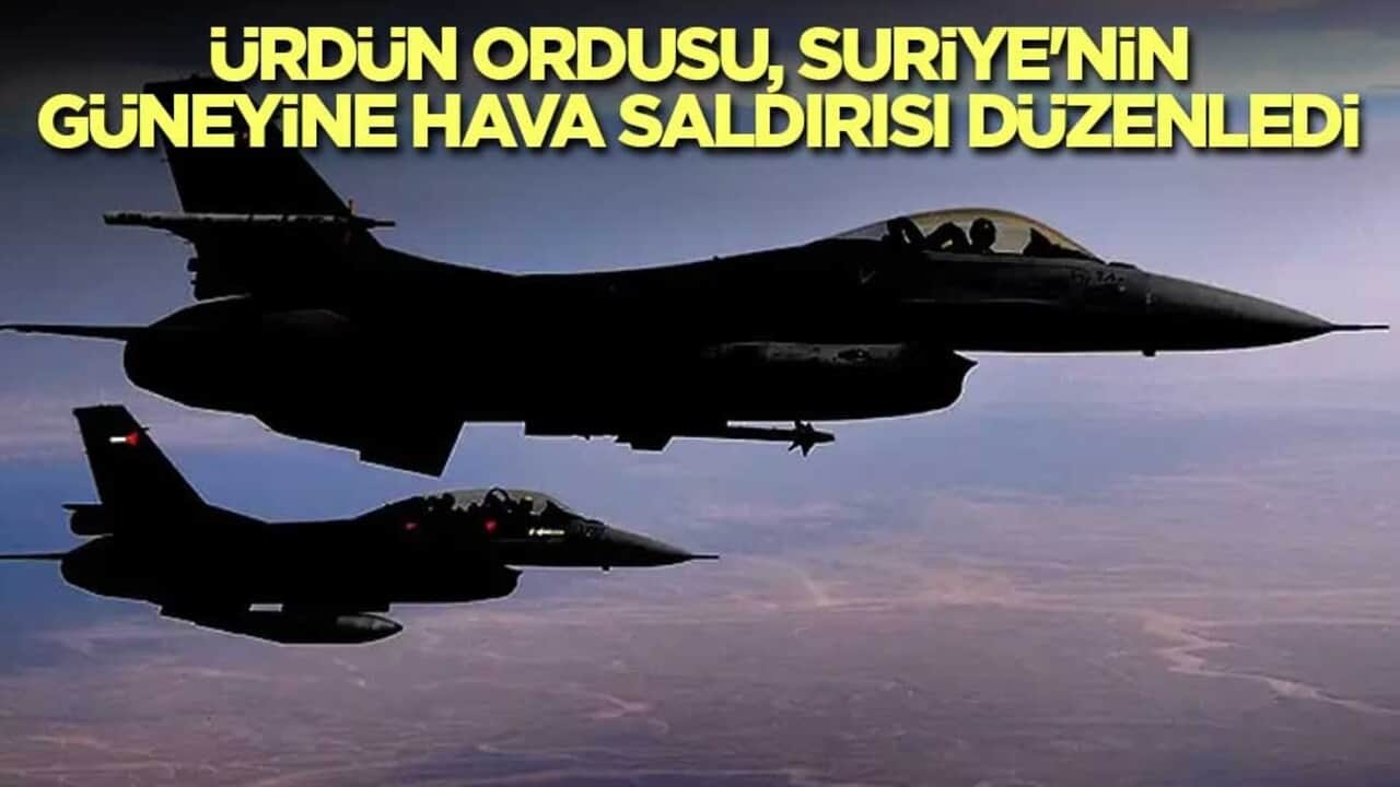 Ürdün ordusu, Suriye'nin güneyine hava saldırısı düzenledi