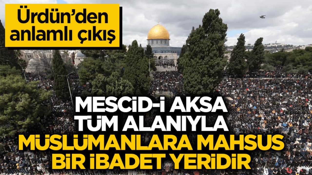Ürdün’den anlamlı çıkış: Mescid-i Aksa, tüm alanıyla Müslümanlara mahsus bir ibadet yeridir
