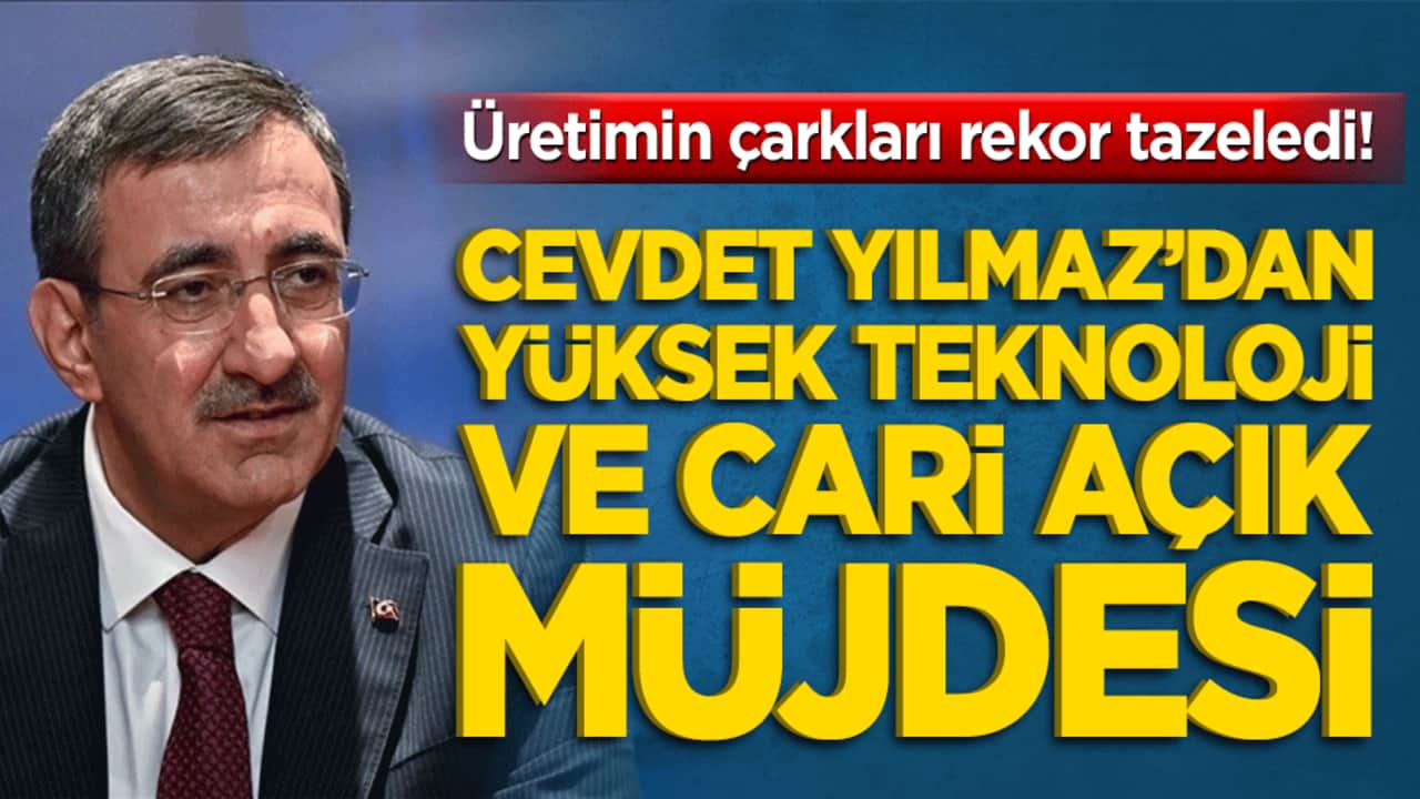 Üretimin çarkları rekor tazeledi! Cevdet Yılmaz’dan yüksek teknoloji ve cari açık müjdesi