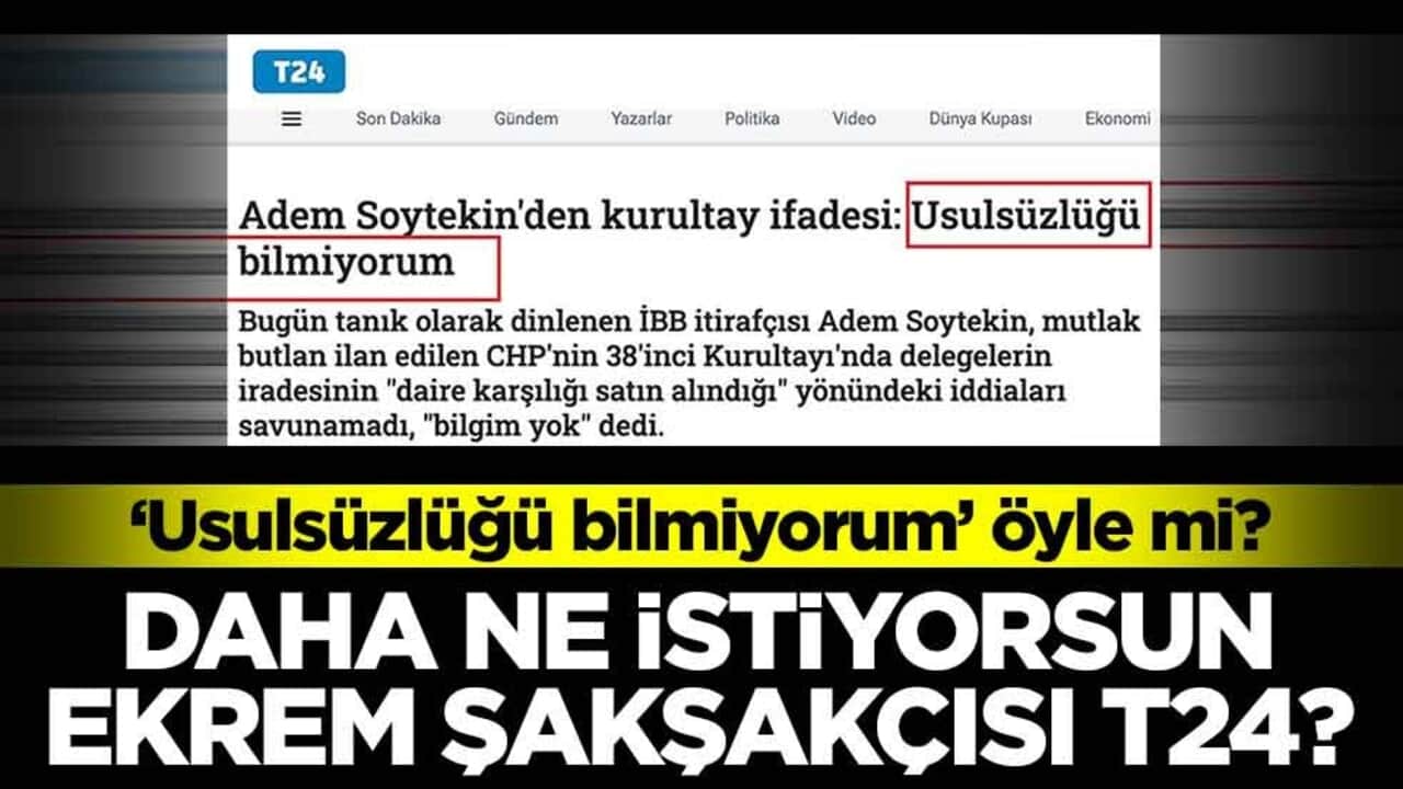 'Usulsüzlúğü bilmiyorum' öyle mi? Daha ne istiyorsun Ekrem şakşakçısı T24'?