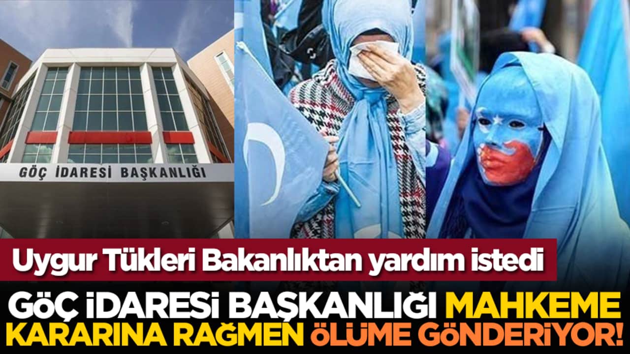 Uygur Tükleri Bakanlıktan yardım istedi: Göç İdaresi Başkanlığı mahkeme kararına rağmen ölüme gönderiyor!