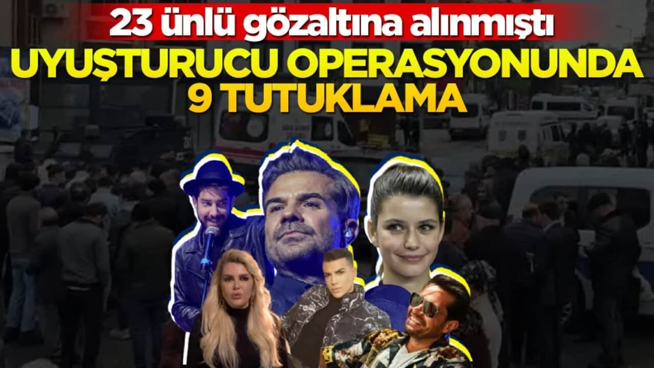 Uyuşturucu operasyonunda 23 ünlü gözaltına alınmıştı... 9 tanesi tutuklandı!