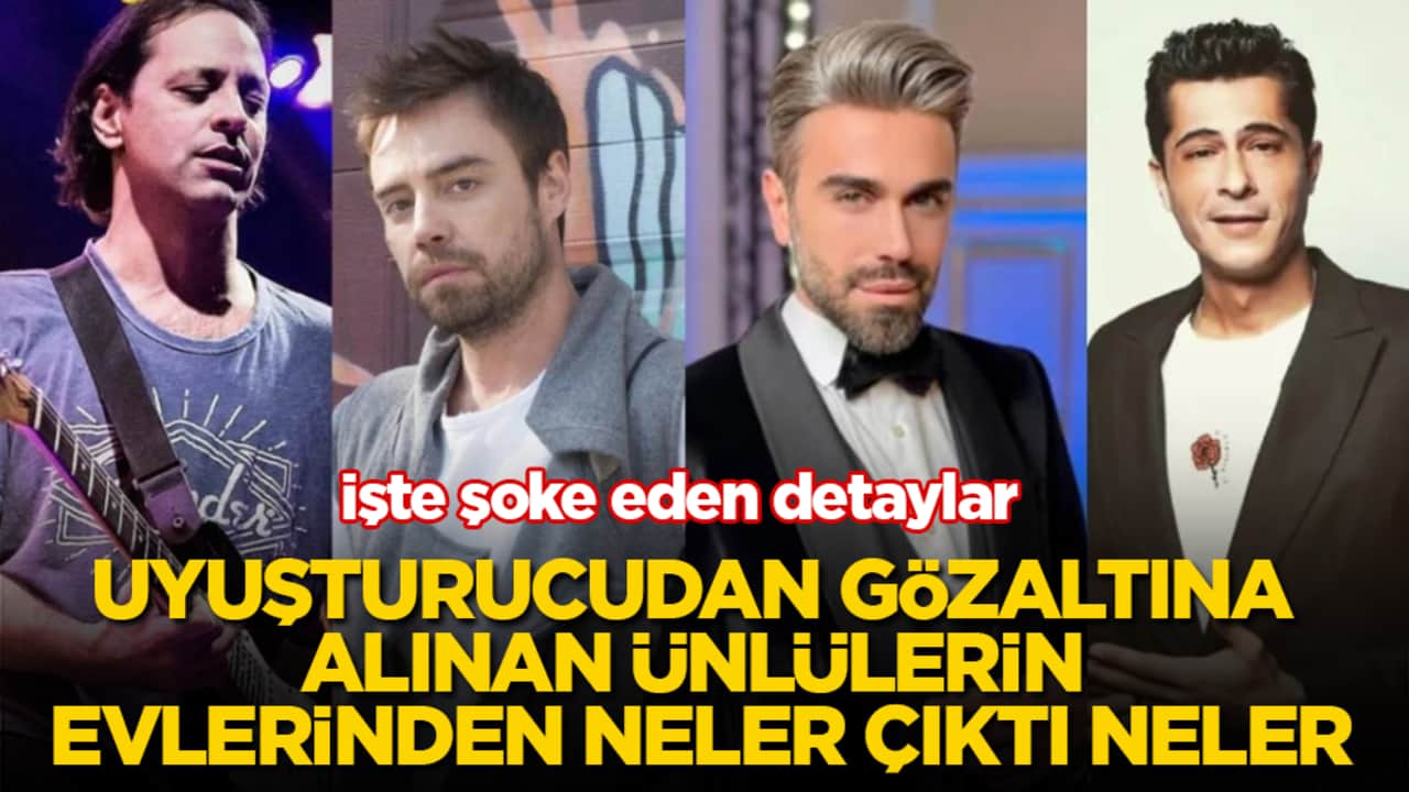 Uyuşturucudan gözaltına alınan ünlülerin evlerinden neler çıktı neler! İşte şoke eden detaylar