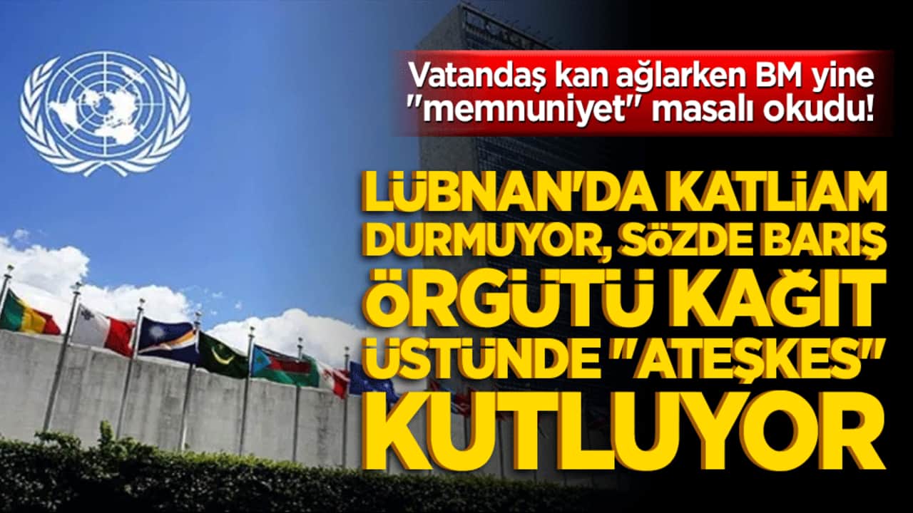 Vatandaş kan ağlarken BM yine "memnuniyet" masalı okudu! Lübnan'da katliam durmuyor, sözde barış örgütü kağıt üstünde "ateşkes" kutluyor!