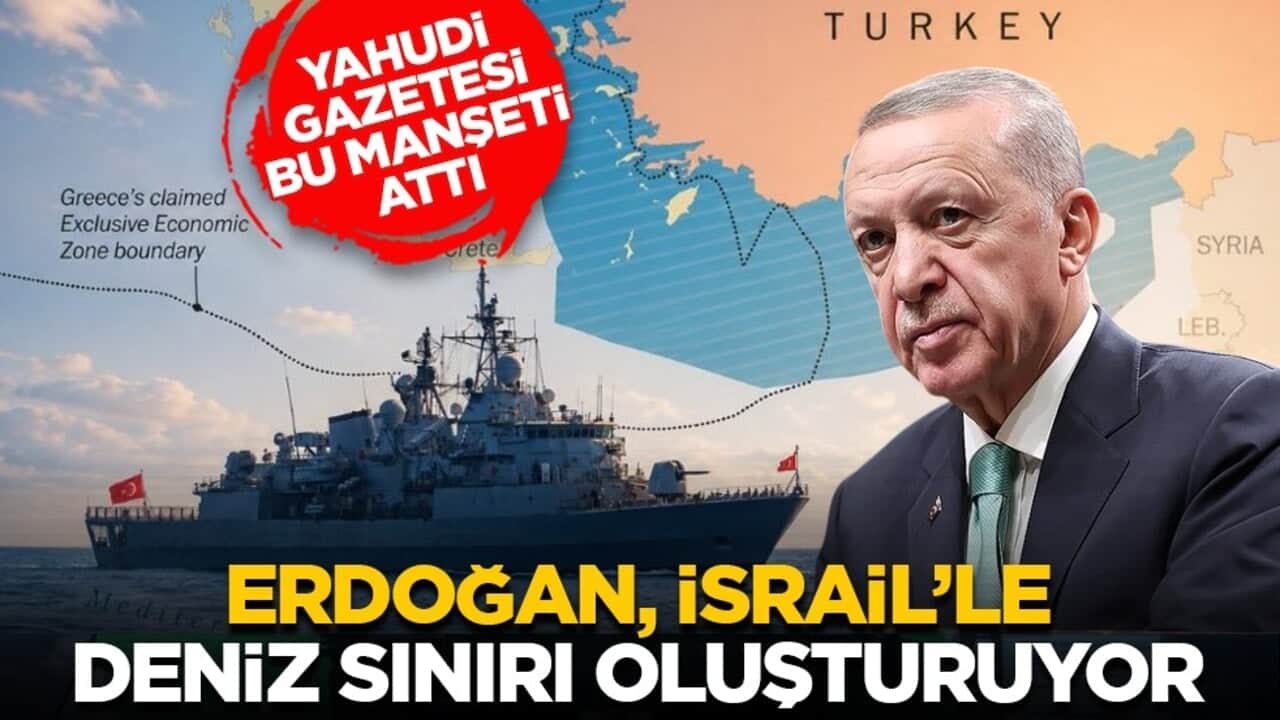 Yahudi gazetesi bu manşeti attı: Erdoğan, İsrail’le deniz sınırı oluşturuyor