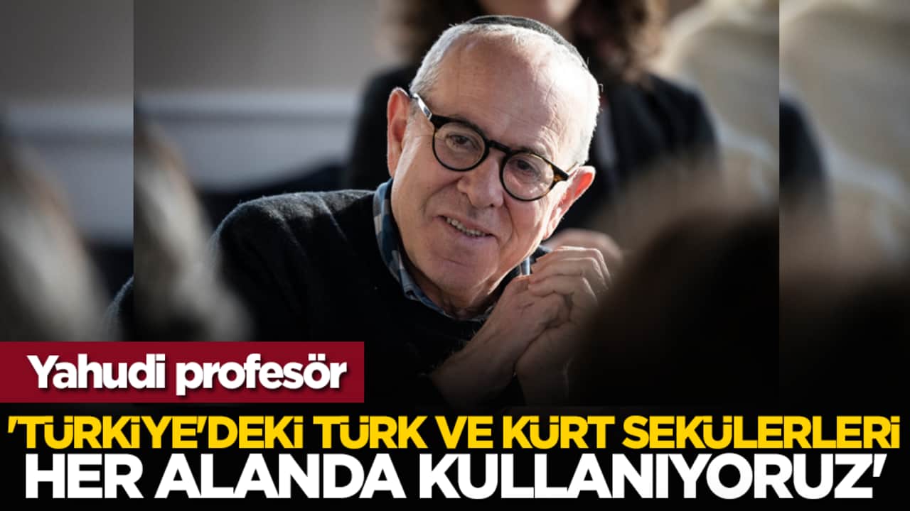 Yahudi profesör: 'Türkiye'deki Türk ve Kürt sekülerleri her alanda kullanıyoruz'