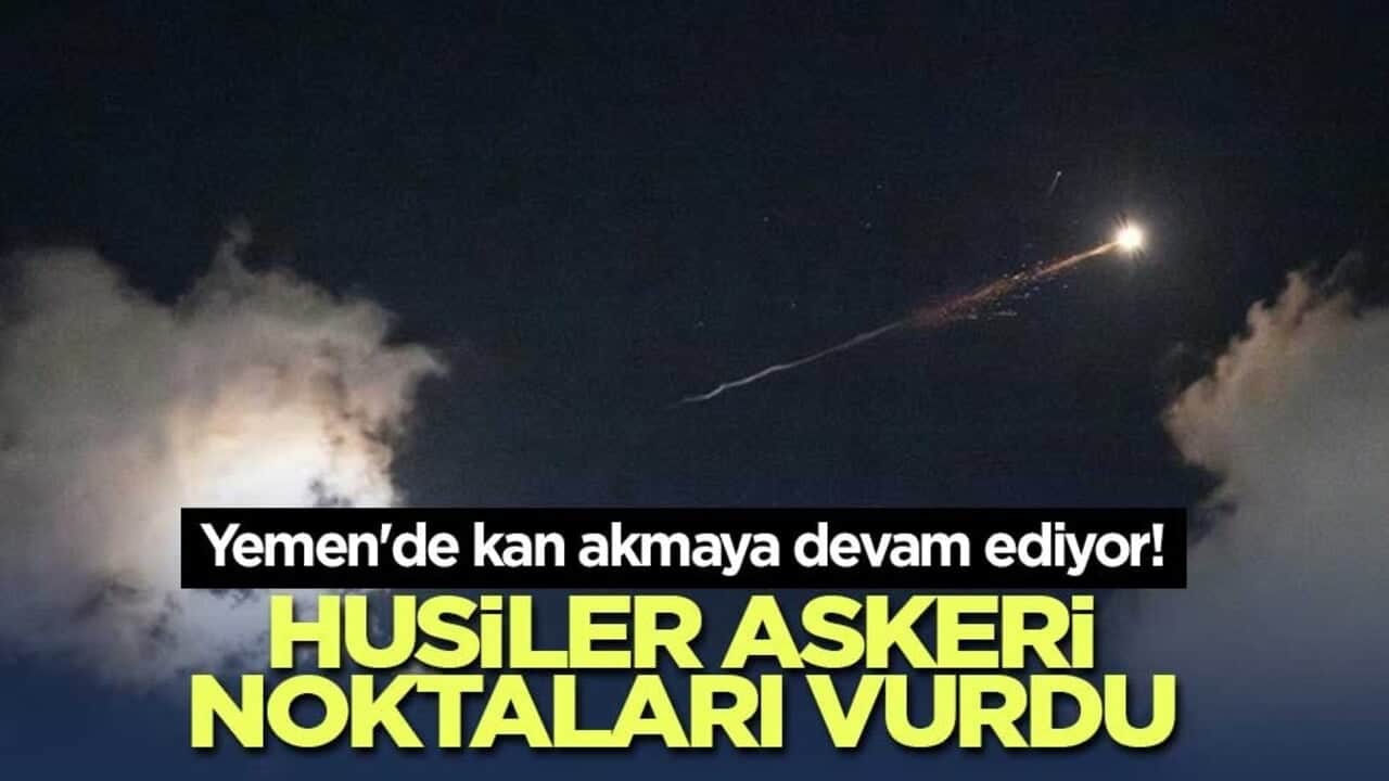 Yemen'de kan akmaya devam ediyor! Husiler askeri noktaları vurdu