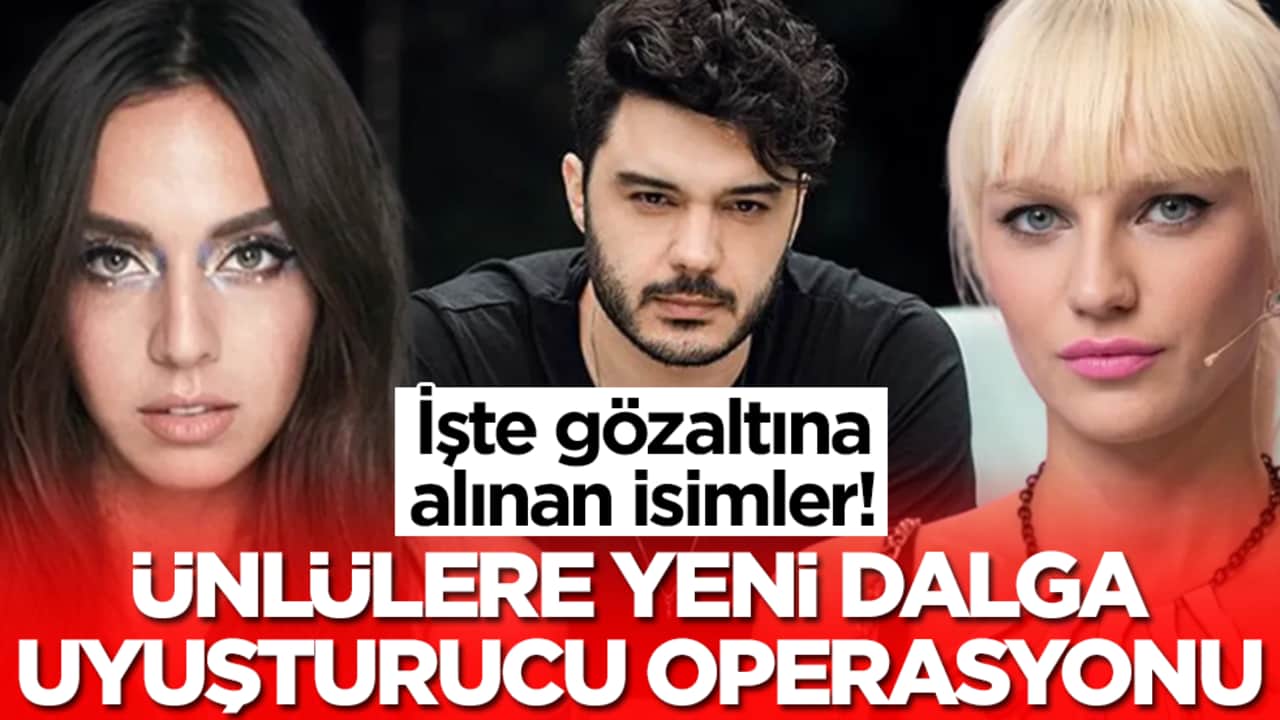 Yeni gün operasyonla başladı: Çok sayıda ünlü isim gözaltına alındı