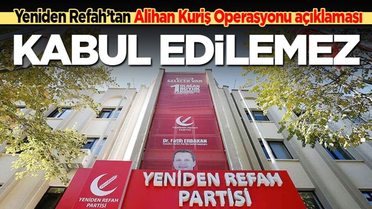 Yeniden Refah’tan Alihan Kuriş Operasyonu açıklaması: Kabul edilemez