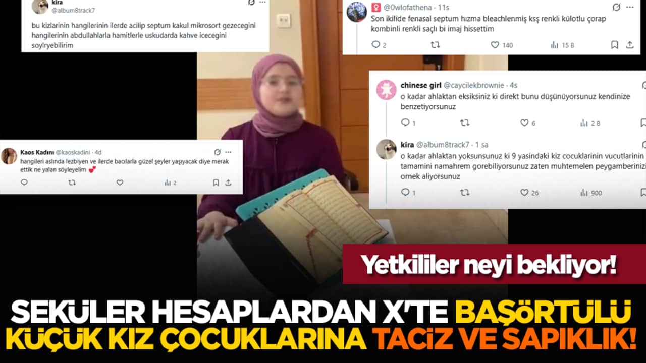 Yetkililer neyi bekliyor! Seküler hesaplardan X'te başörtülü küçük kız çocuklarına taciz ve sapıklık!