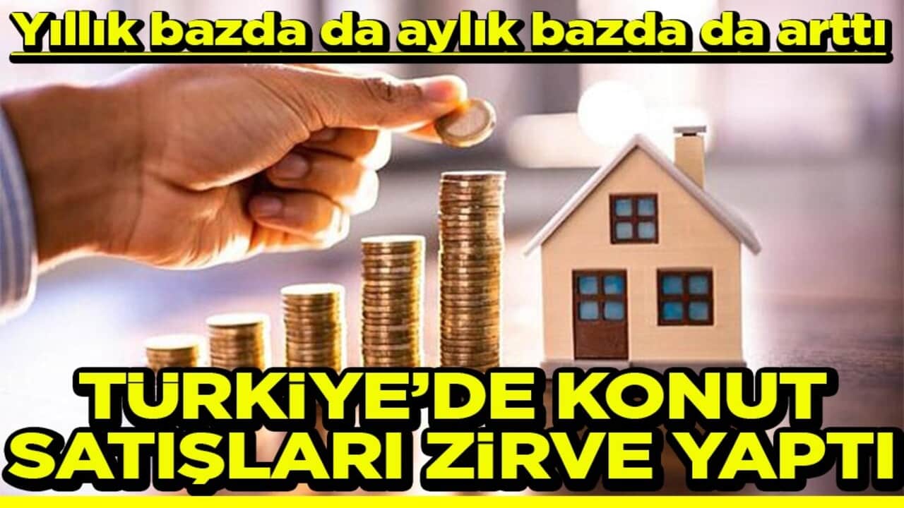 Yıllık bazda da aylık bazda da arttı Türkiye'de konut satışları zirve yaptı