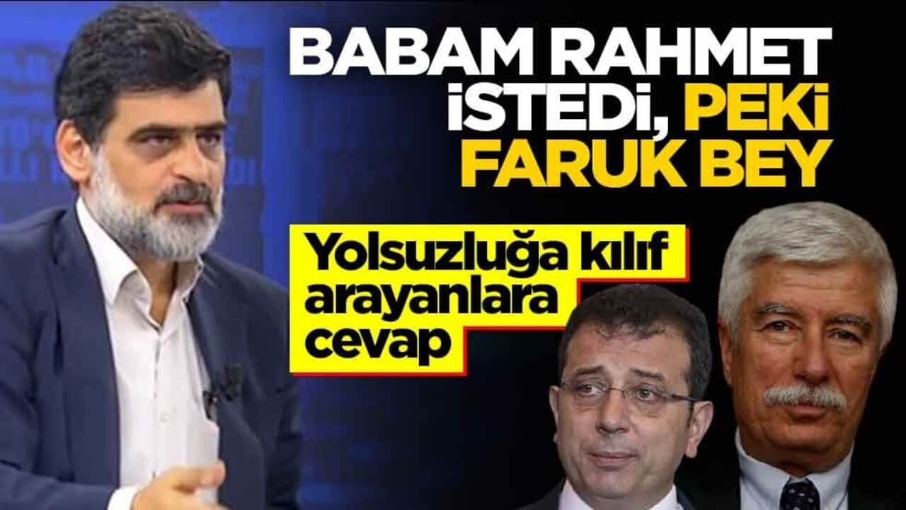 Yolsuzluğa Kılıf Arayanlara Sert Cevap: Babam Rahmet İstedi, Peki Faruk Bey!