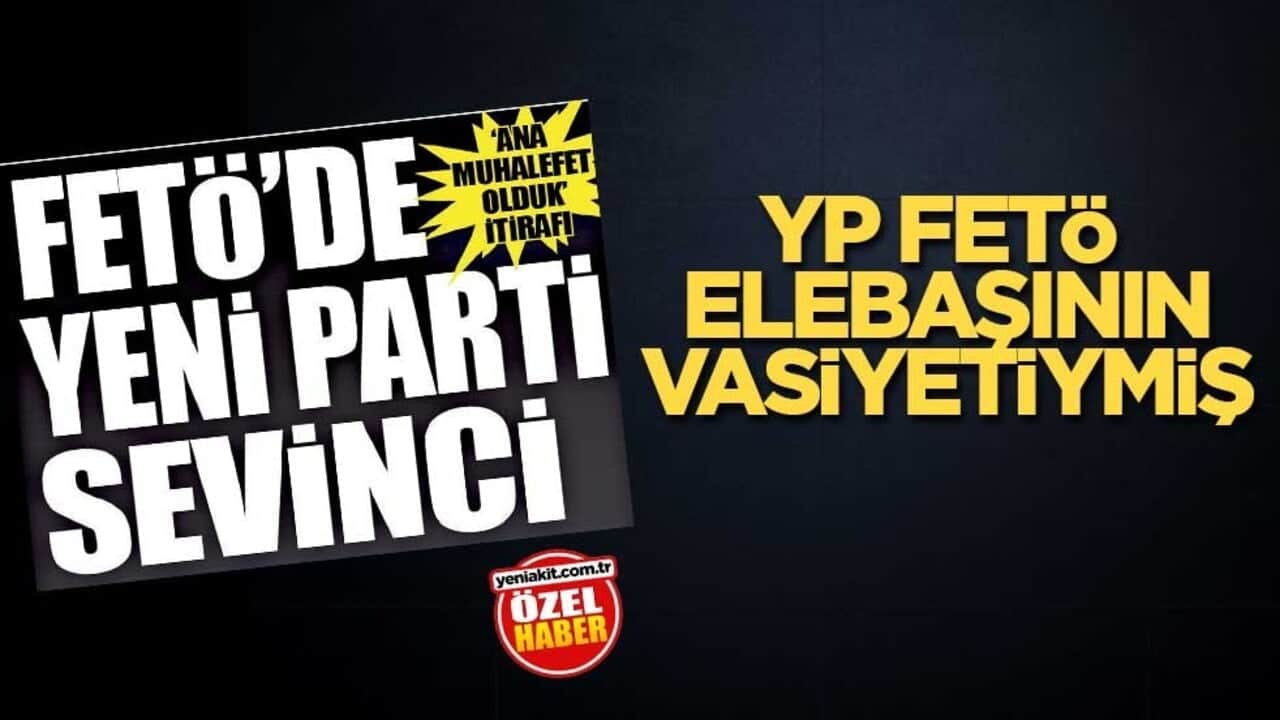 YP, FETÖ elebaşının vasiyetiymiş