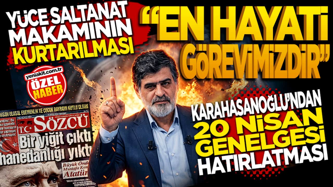  "Yüce saltanat makamının kurtarılması en önemli hayati görevimizdir" Karahasanoğlu’ndan "20 Nisan Genelgesi" hatırlatması