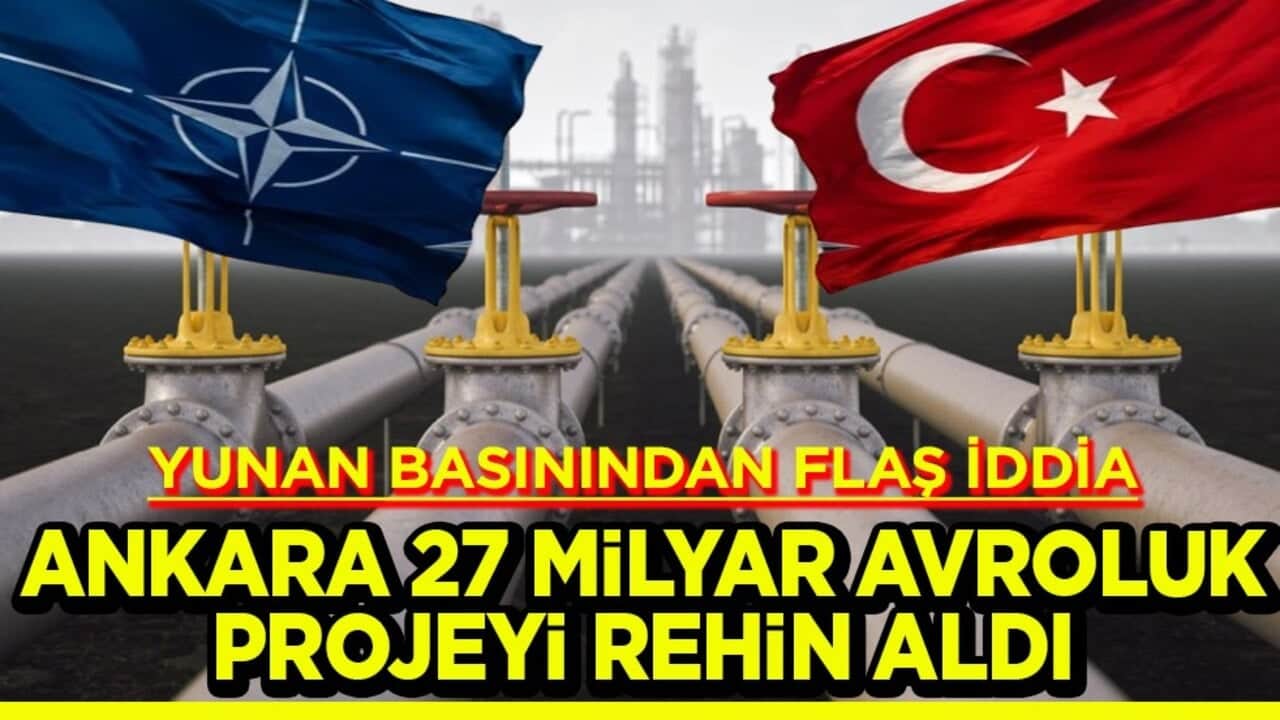 Yunan basınından flaş iddia: Ankara 27 milyar €’luk projeyi rehin aldı