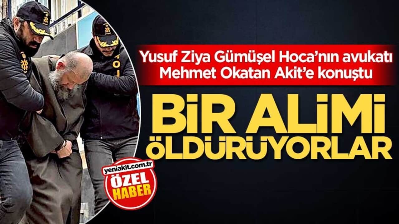 Yusuf Ziya Gümüşel Hoca’nın avukatı Mehmet Okatan Akit’e konuştu! Bir alimi öldürüyorlar