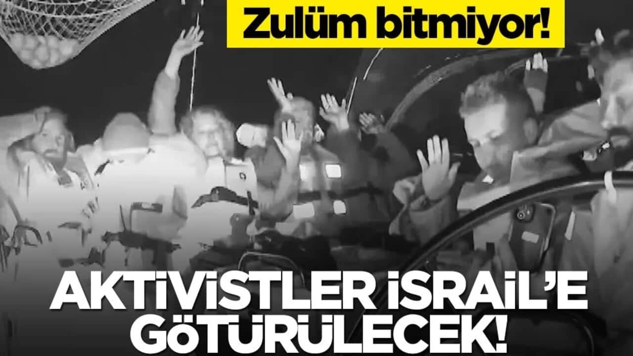 Zulüm bitmiyor! Sumud aktivistleri İsrail'e götürülecek
