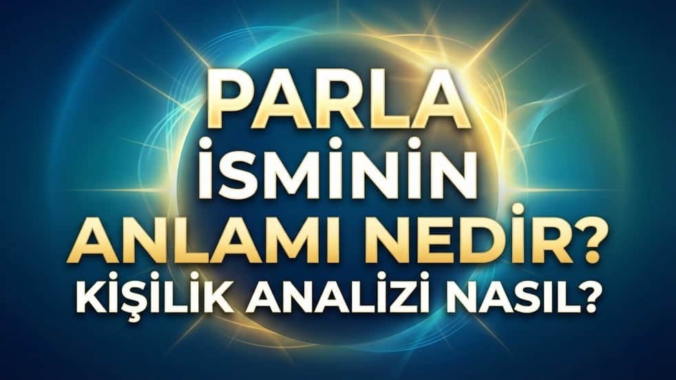 Parla İsminin Anlamı Nedir? Kişilik Analizi Nasıl?