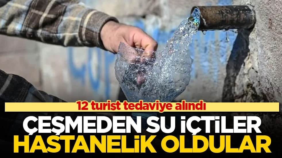 12 turist tedaviye alındı! Çeşmeden su içtiler, hastanelik oldular