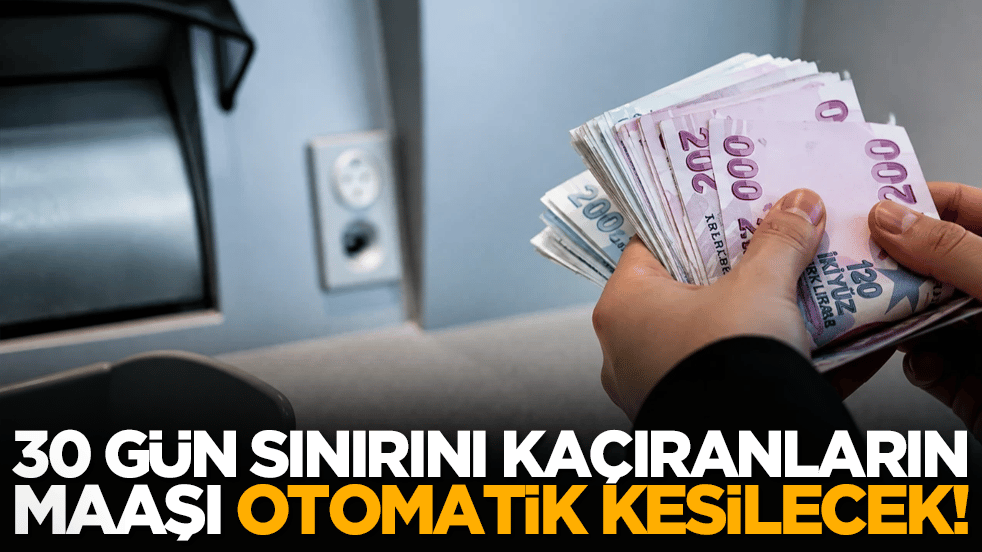 30 gün sınırını kaçıranların maaşı otomatik kesilecek!
