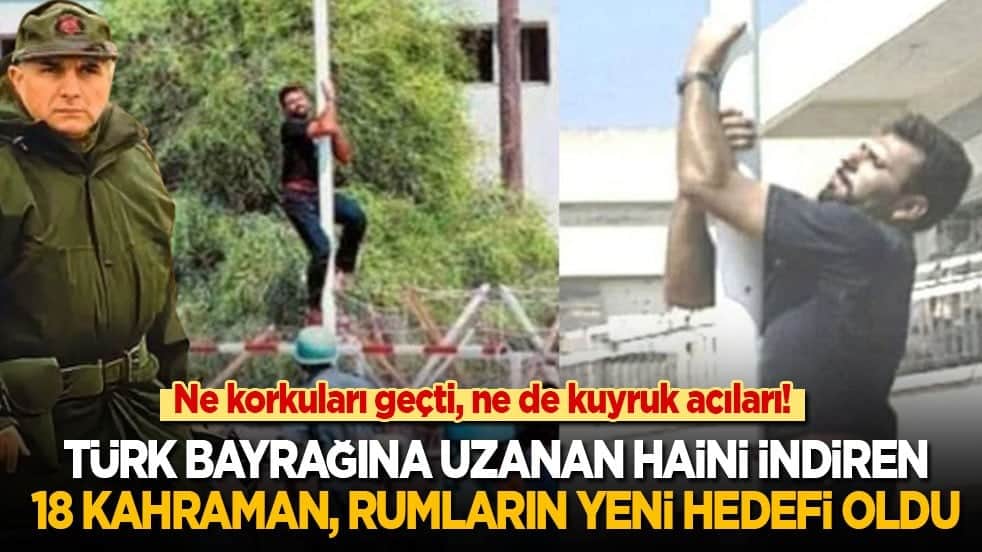 30 yıl geçti ama ne kuyruk acıları, ne de korkuları geçti! Türk bayrağına uzanan haini indiren 18 kahraman, Rumların yeni hedefi oldu