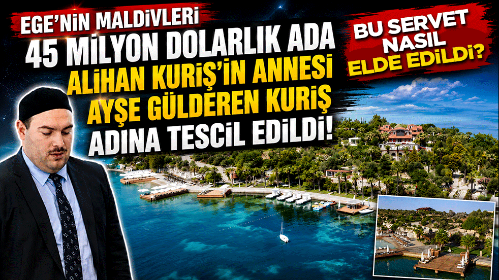 45 milyon dolarlık ada Alihan Kuriş'in annesi Ayşe Gülderen Kuriş adına tescil edildi