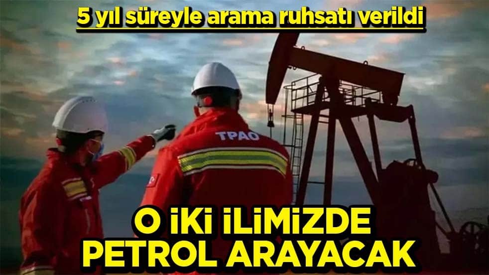 5 yıl süreyle arama ruhsatı verildi O iki ilimizde petrol arayacak