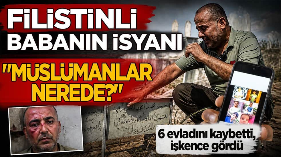 6 evladını kaybetti, işkence gördü: Filistinli babanın isyanı: ‘Müslümanlar nerede?’