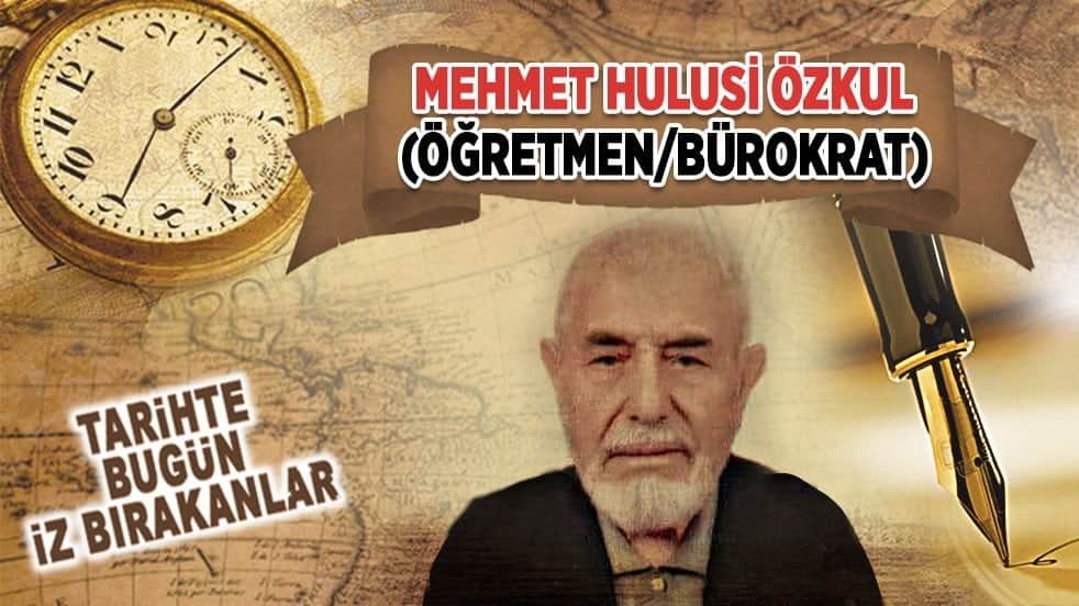 7 Ağustos 2022: Mehmet Hulusi Özkul'un vefatı (Öğretmen/Bürokrat)