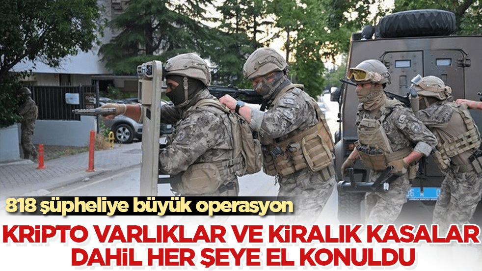 818 şüpheliye büyük operasyon! Kripto varlıklar ve kiralık kasalar dahil her şeye el konuldu