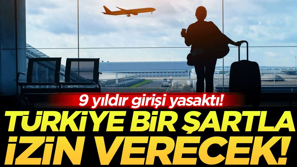 9 yıldır yasaklıydı: Türkiye bir şartla izin verecek!