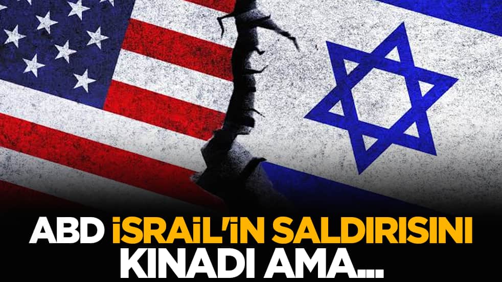 ABD İsrail'in saldırısını kınadı ama...