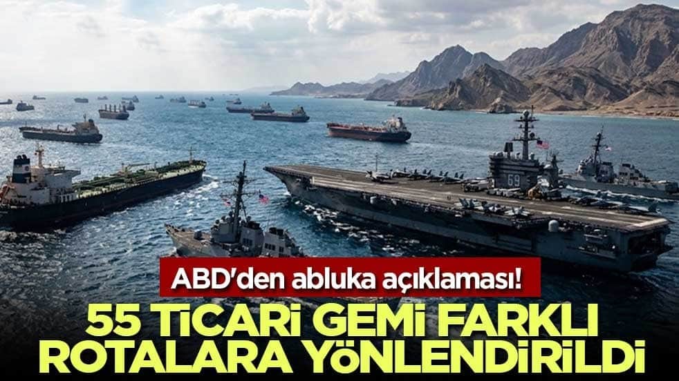 ABD'den abluka açıklaması! 55 ticari gemi farklı rotalara yönlendirildi