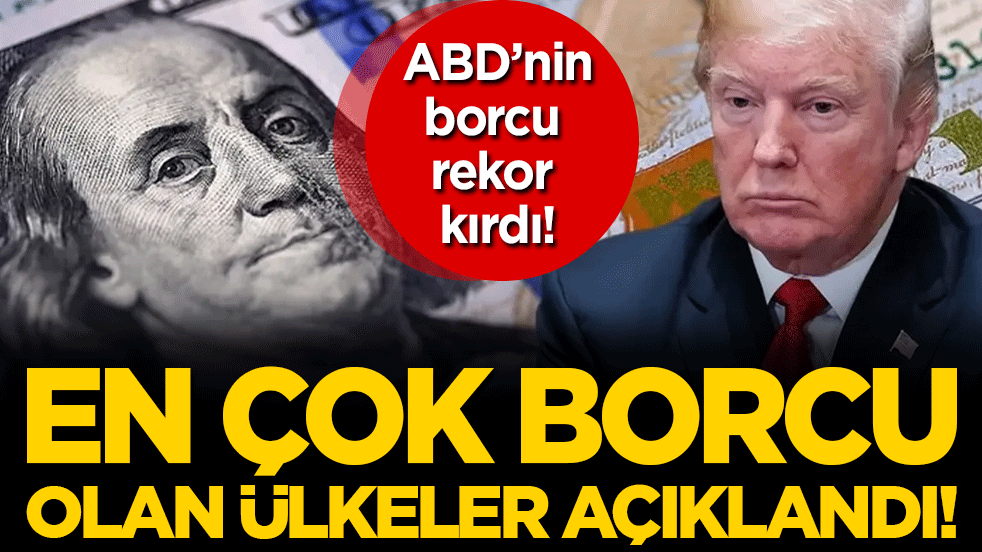 ABD'nin borcu rekor kırdı! En borçlu ülkeler belli oldu!