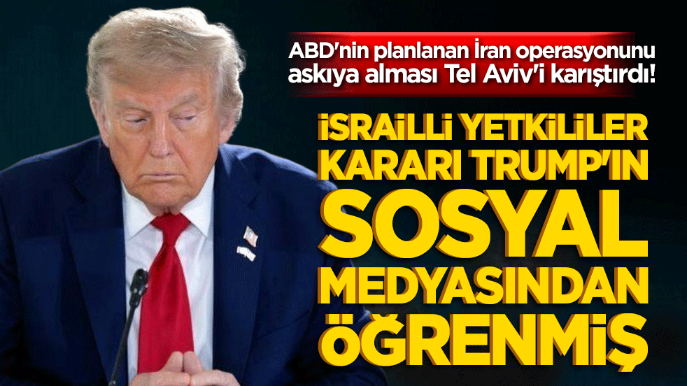 ABD'nin planlanan İran operasyonunu askıya alması Tel Aviv'i karıştırdı! İsrailli yetkililer kararı Trump'ın sosyal medyasından öğrenmiş!