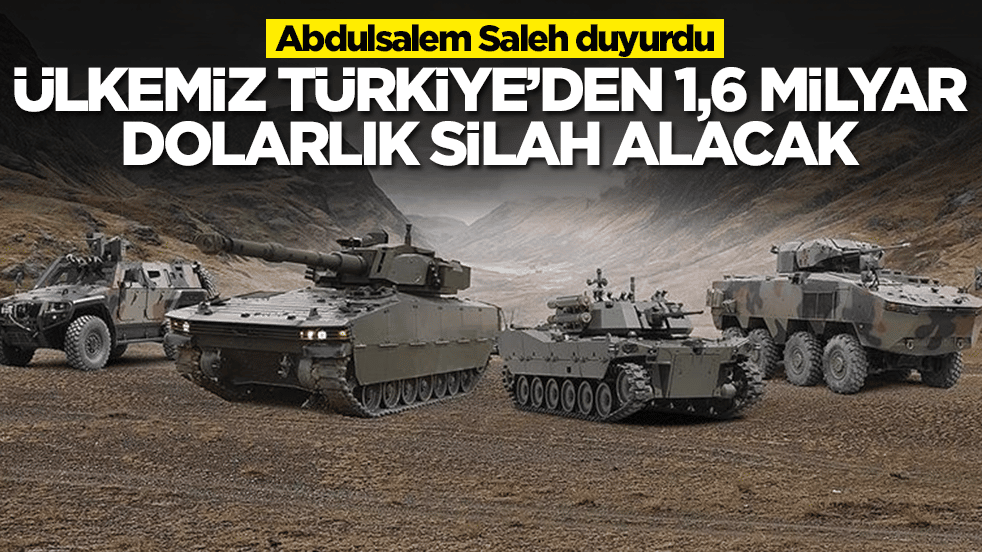 Abdulsalem Saleh duyurdu: Ülkemiz, Türkiye'den 1,6 milyar dolarlık silah alacak