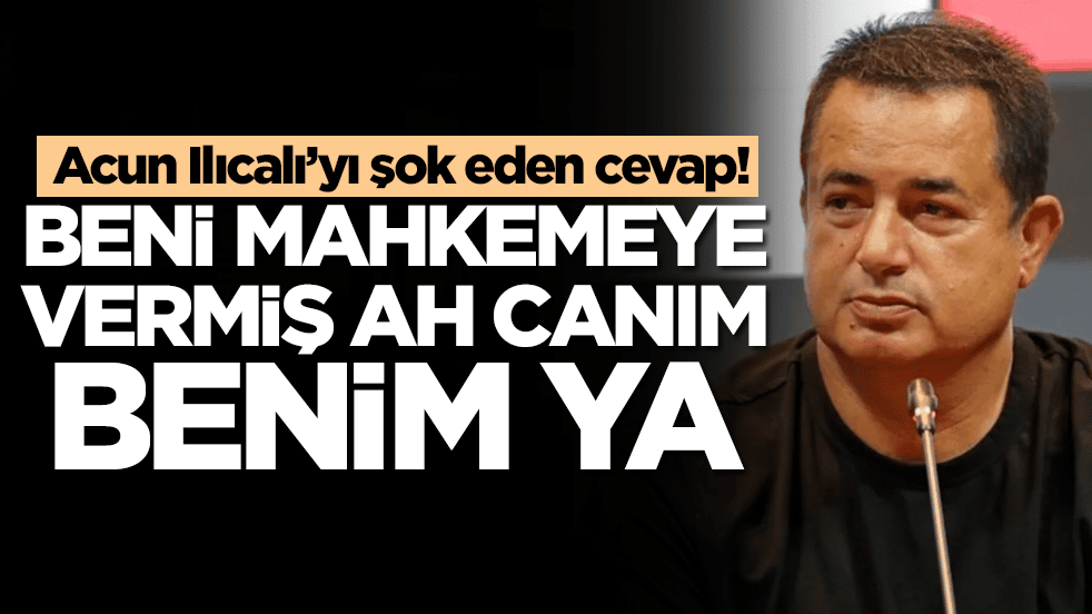 Acun Ilıcalı’yı şok eden cevap: Beni mahkemeye vermiş ah canım benim ya