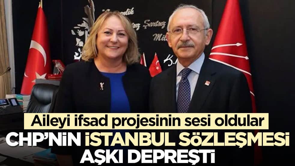 Aileyi ifsad projesinin sesi oldular! CHP’nin İstanbul Sözleşmesi aşkı depreşti